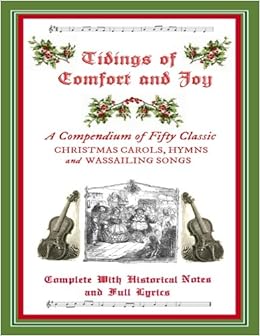 Tidings Of Comfort Joy A Compendium Of 50 Classic Christmas Carols Complete With Historical Notes And Full Lyrics Kellermeyer M Grant Amazon Com Books