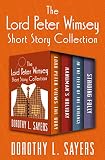 The Lord Peter Wimsey Short Story Collection: Lord Peter Views the Body, Hangman's Holiday, In the T by