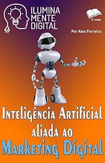 Livro Inteligência Artificial aliada ao Marketing Digital (Ilumine sua mente Livro 19)