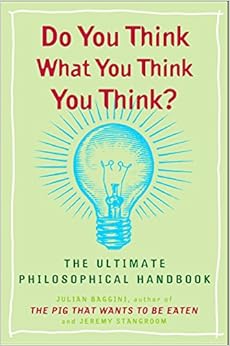 Do You Think What You Think You Think?: The Ultimate Philosophical Handbook, by Julian Baggini Do You Think What You Think You Think?: The Ultimate Philosophical Handbook, by Julian Baggini