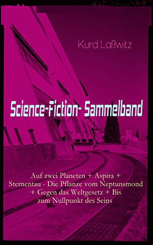 Science-Fiction- Sammelband: Auf zwei Planeten + Aspira + Sternentau - Die Pflanze vom Neptunsmond + Gegen das Weltgesetz + Bis zum Nullpunkt des Seins (German Edition)