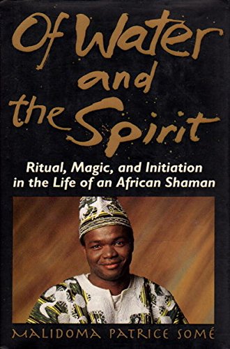 Of Water and the Spirit: Ritual, Magic, and Initiation in the Life of an African Shaman, by Malidoma Patrice Some Of Water and the Spirit: Ritual, Magic, and Initiation in the Life of an African Shaman, by Malidoma Patrice Some