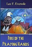 Fire of the Praying Hands by Lee F. Eversole