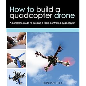 How to build a quadcopter drone: A complete guide to building a radio controlled quadcopter