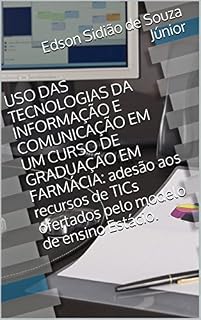 Livro USO DAS TECNOLOGIAS DA INFORMAÇÃO E COMUNICAÇÃO EM UM CURSO DE GRADUAÇÃO EM FARMÁCIA: adesão aos recursos de TICs ofertados pelo modelo de ensino Estácio.