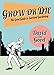 Grow or Die: The Good Guide to Survival Gardening by David the Good