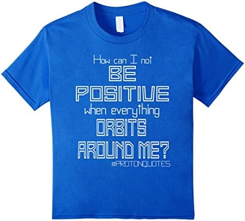 Kids How Can I Not Be Positive T-Shirt | Science Think Shirt 4 Royal Blue