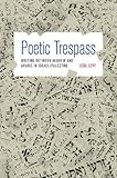 Poetic Trespass: Writing between Hebrew and Arabic in Israel/Palestine by Lital Levy