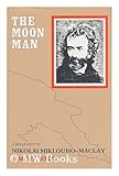 The Moon Man: A Biography of Miklouho-Maclay by 