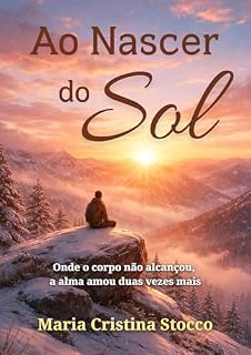 Livro Ao nascer do sol: aonde o corpo não alcançou a alma amou duas vezes mais
