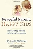 Peaceful Parent, Happy Kids: How to Stop Yelling and Start Connecting
