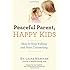 Peaceful Parent, Happy Kids: How to Stop Yelling and Start Connecting