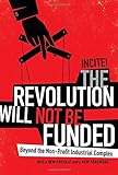 The Revolution Will Not Be Funded: Beyond the Non-Profit Industrial Complex cover