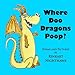 Where Doo Dragons Poop?: (A Funny, Rhyming, Book About Mythical Poop for Kids 6 to 8--And Their Pare by Rinkart Nighthawk
