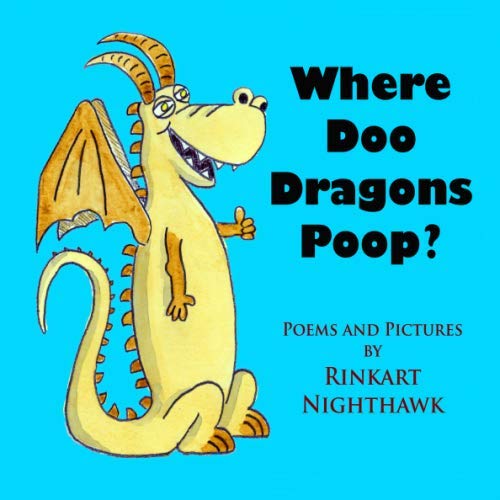 Where Doo Dragons Poop?: (A Funny, Rhyming, Book About Mythical Poop for Kids 6 to 8--And Their Pare by Rinkart Nighthawk