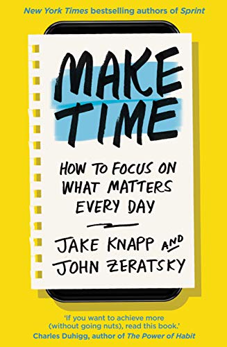 Make Time: How to focus on what matters every day by [Knapp, Jake, Zeratsky, John]