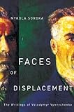 Faces of Displacement: The Writings of Volodymyr Vynnychenko by Mykola Soroka