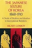 The Japanese Seizure of Korea, 1868-1910, Conroy, Hilary, 0812210743