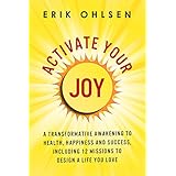 Activate Your Joy: A Transformative Awakening to Health, Happiness, and Success. Including 12 Missions to Design a Life You Love