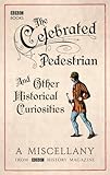 The Celebrated Pedestrian and Other Historical Curiosities: A Miscellany by BBC History Magazine