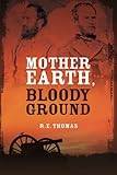 Mother Earth, Bloody Ground: A Novel Of The Civil War And What Might Have Been (Stonewall Goes West by R. E. Thomas