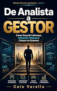 Livro De Analista a Gestor: Como Assumir Liderança, Influenciar Pessoas e Crescer na Empresa (Coleção Carreira Inteligente Livro 3)