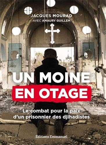Download Un moine en otage, le combat pour la paix d'un prisonnier des djihadistes PDF