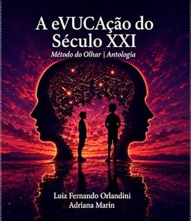 Livro A eVUCAção do Século XXI: Método do Olhar - Antologia Fundacional (A eVUCAção do Século XXI: Do Método do Olhar à INA - Inteligência Neuroartificial™)