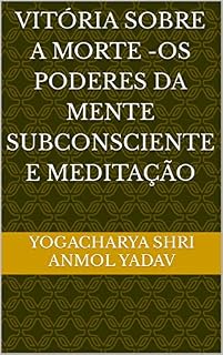 Livro VITÓRIA SOBRE A MORTE -Os Poderes da Mente Subconsciente e Meditação