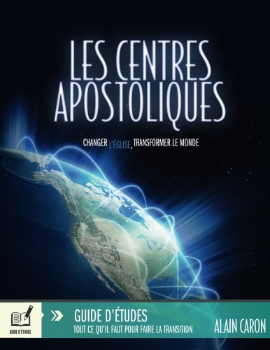 Les centres apostoliques - Guide d'études: Tout ce qu'il faut pour faire la transition (French Edit by Alain Caron
