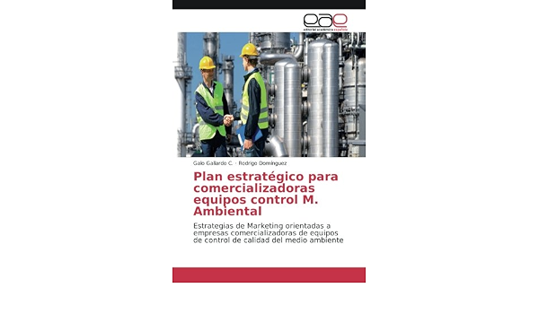 Plan estratégico para comercializadoras equipos control M. Ambiental:  Estrategias de Marketing orientadas a empresas comercializadoras de equipos  de  calidad del medio ambiente (Spanish Edition): Gallardo C., Galo,  Domínguez, Rodrigo: 9783659654466 