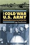 The Cold War U.S. Army: Building Deterrence for Limited War (Modern War Studies (Hardcover)) by Ingo Trauschweizer