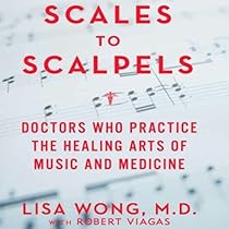 Scales to Scalpels: Doctors Who Practice the Healing Arts of Music and Medicine Scales to Scalpels: Doctors Who Practice the Healing Arts of Music and Medicine