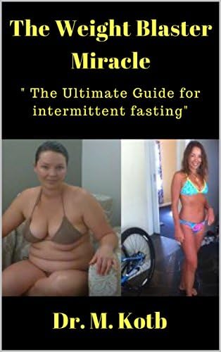 The Weight Blaster Miracle - The Ultimate Guide for intermittent Fasting ( Top 18 fun and easy - step by step - diet tricks for weight watchers beginners ... Maintenance Detoxes & Cleanses Book 1)