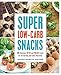 Super Low-Carb Snacks: 100 Delicious Keto and Paleo Treats for Fat Burning and Great Nutrition by Martina Slajerova, Dana Carpender
