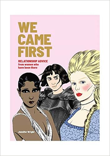 We Came First Relationship Advice From Women Who Have Been There Humor Dating Book Women In History Book Wright Jennifer 9781786275028 Amazon Com Books
