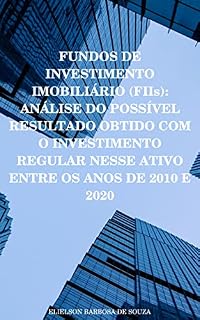 FUNDOS DE INVESTIMENTO IMOBILIÁRIO (FIIs): ANÁLISE DO POSSÍVEL RESULTADO OBTIDO COM O INVESTIMENTO REGULAR NESSE ATIVO ENTRE OS ANOS DE 2010 E 2020