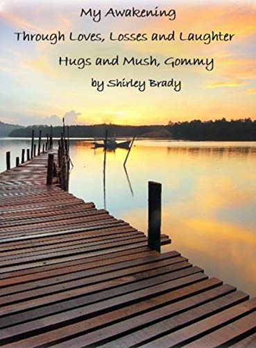 My Awakening Through Loves, Losses and Laughter, Hugs and Mush, Gommy