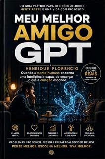 Livro Meu Melhor Amigo GPT: Quando a mente humana encontra uma inteligência capaz de enxergar o que a emoção esconde