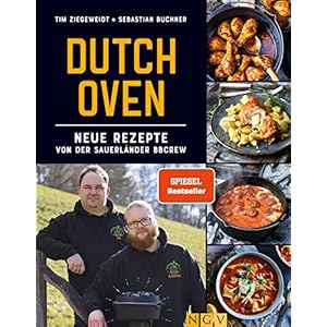 Dutch Oven – Neue Rezepte von der Sauerländer BBCrew: 60 nagelneue Rezepte der Spiegel-Bestseller-Autoren