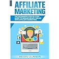 Affiliate Marketing: The Beginner's Step By Step Guide To Making Money Online With Affiliate Marketing (Passive Income, Affil