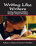 Writing Like Writers: Guiding Elementary Children Through a Writer's Workshop, Kathryn Johnson, Pamela Westcott, 159363000X