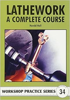 Lathework: A Complete Course (Workshop Practice), by Harold Hall Lathework: A Complete Course (Workshop Practice), by Harold Hall