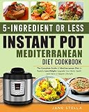 5-Ingredient or less Instant Pot Mediterranean Diet Cookbook: The Complete Guide of Mediterranean Di