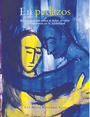 En Pedazos: Historias reales sobre el dolor, el valor y la esperanza en la infidelidad (Spanish Edition)
