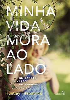 Livro Minha vida mora ao lado: Um garoto. Um verão. Um segredo. Uma decisão.