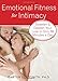 Emotional Fitness for Intimacy: Sweeten and Deepen Your Love in Only 10 Minutes a Day