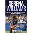 Serena Williams: The Inspiring Story of One of Tennis' Greatest Legends (Tennis Biography Books)