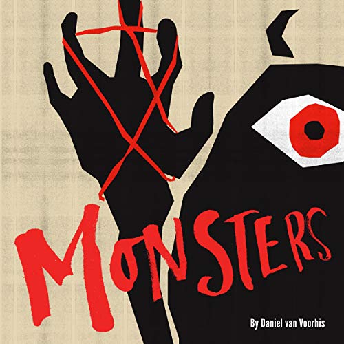 Monsters: Addiction, Hope, Ex-girlfriends, and Other Dangerous Things by Daniel van Voorhis