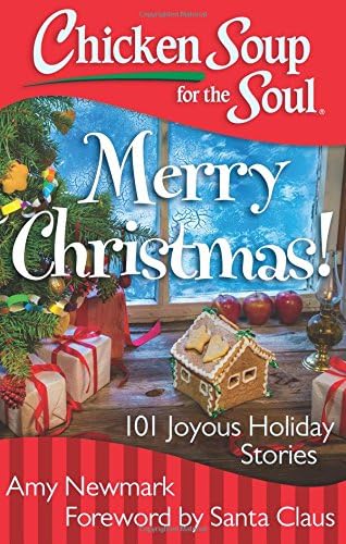 Chicken Soup for the Soul: Merry Christmas!: 101 Joyous Holiday Stories